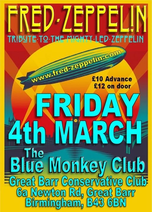 May be an image of text that says "FRED-ZEPPELIN FRED TRIDYTE ?? THE MIGHTY LED ZEPPELIN £10 www.icecepint.co.om Advance £12 on door FRIDAY 4th MARCH The Blue Monkey Club Great Barr Conservative Club 6a Newton Rd, Great Barr Birmingham, B43 6BN"