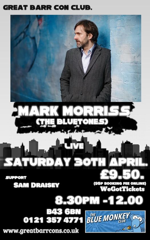 May be an image of 1 person and text that says "GREAT BARR CON CLUB. MARK MORRISS CTHE BLUETONES) LIVE SUPPORT SAM DRAISEY SATURDAY 3OTH APRIL. £9.50. (95P BOOKING FEE ONLINE) WeGotTickets 8.30PM -12.00 B43 6BN THE 0121 357 4771 BLUE MONKEY CLUB www.greatbarrcons.co.uk"