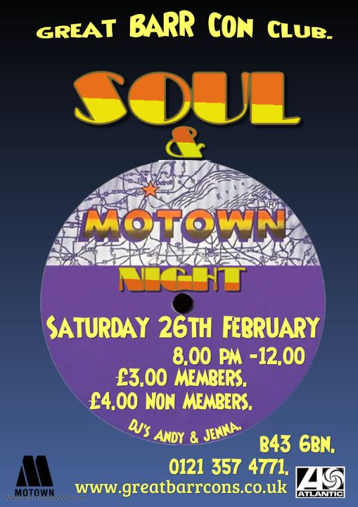 May be an image of text that says "GREAT BARR CON CLUB. MOTOWN NIGHT SATURDAY 26TH FEBRUARY 8.00 PM -12.00 £3.00 MEMBERS. £4.00 NON MEMBERS. DJ'S ANDY & JENNA. B43 6BN. 0121 357 4771. ?? www.greatbarrcons.co.uk ATLANTIC"